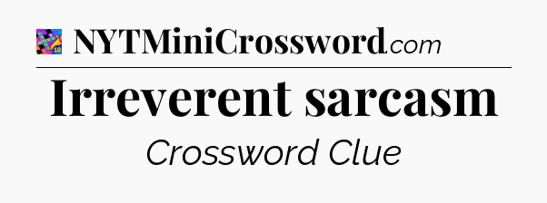 Irreverent sarcasm Crossword Clue
