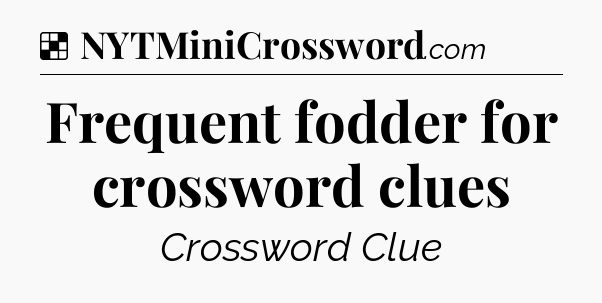 Solution: Frequent fodder for crossword clues - NYT Crossword