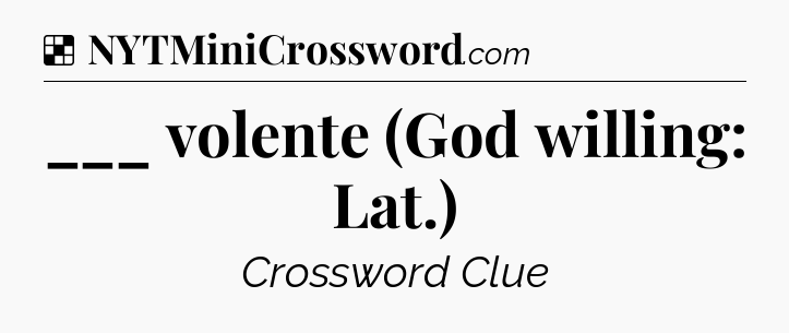 Solution: ___ volente (God willing: Lat.) - NYT Crossword