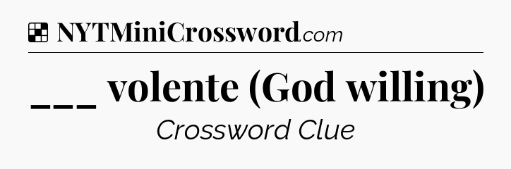 Solution: ___ volente (God willing) - NYT Crossword