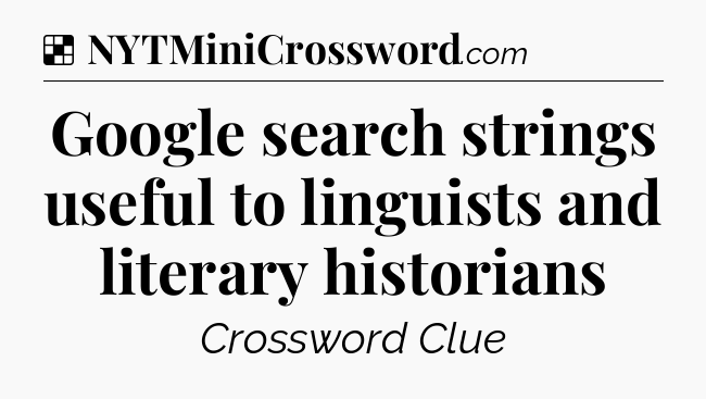 Solution: Google search strings useful to linguists and literary historians - NYT Crossword