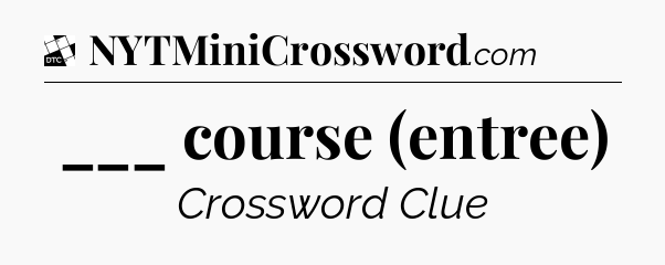 ___ course (entree) - Daily Themed Classic Crossword