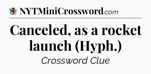 Canceled, as a rocket launch (Hyph.) Crossword Clue