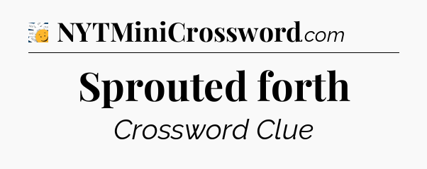 Sprouted forth - 7 Little Words