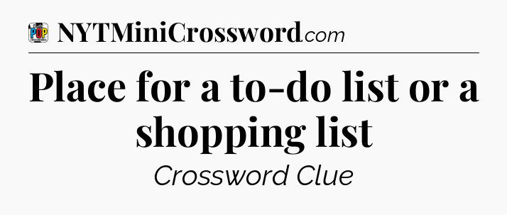 Place for a to-do list or a shopping list Crossword Clue