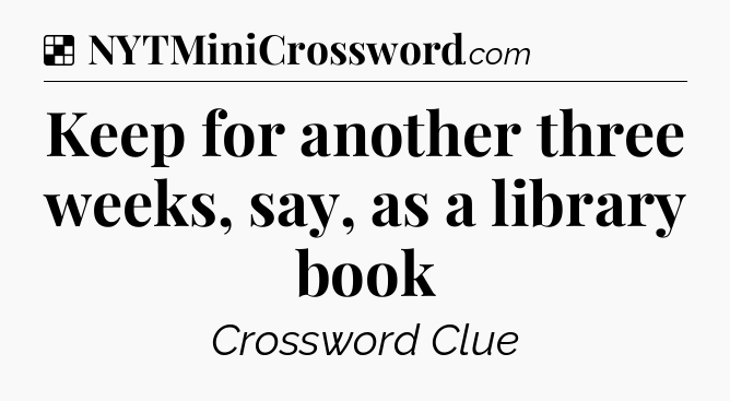 Solution: Keep for another three weeks, say, as a library book - NYT Crossword