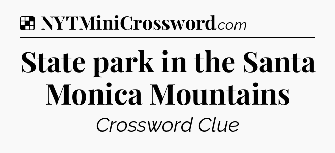 Solution: State park in the Santa Monica Mountains - NYT Crossword