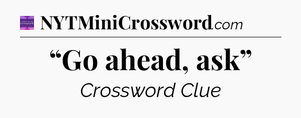 “Go ahead, ask” - Thomas Joseph Crossword