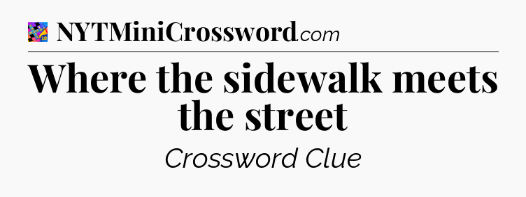 Where the sidewalk meets the street Crossword Clue