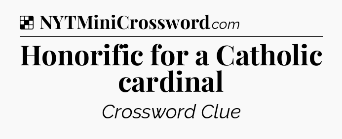 Solution: Honorific for a Catholic cardinal - NYT Crossword