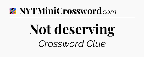 Not deserving Crossword Clue