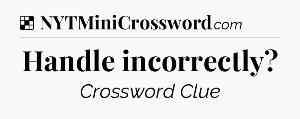 Solution: Handle incorrectly - NYT Crossword