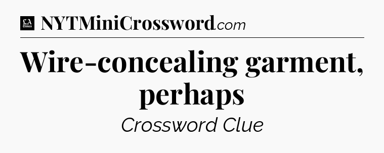 Wire-concealing garment, perhaps - LA Times Crossword