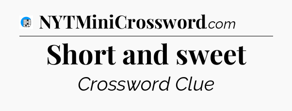 Short and sweet Crossword Clue