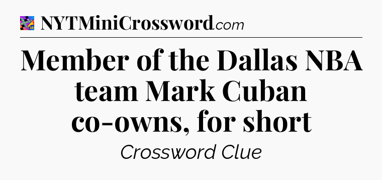 Member of the Dallas NBA team Mark Cuban co-owns, for short Crossword Clue