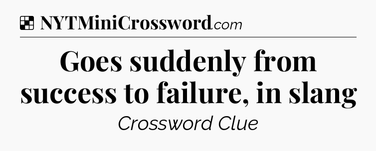 Solution: Goes suddenly from success to failure, in slang - NYT Crossword