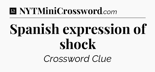 Spanish expression of shock - LA Times Crossword