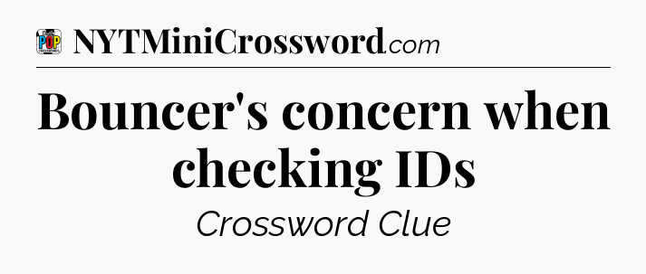 Bouncer's concern when checking IDs Crossword Clue