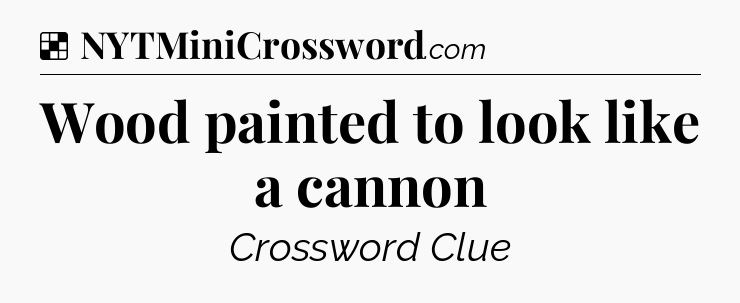 Solution: Wood painted to look like a cannon - NYT Crossword
