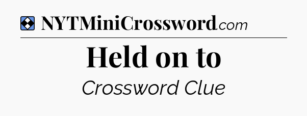 Solution: Held on to - NYT Mini Crossword