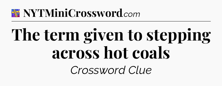 The term given to stepping across hot coals Codycross