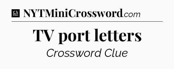 TV port letters - LA Times Crossword