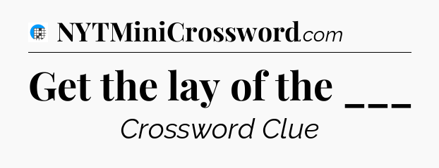 Get the lay of the ___ Crossword Clue