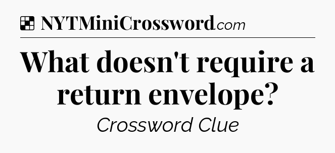 Solution: What doesn't require a return envelope - NYT Crossword