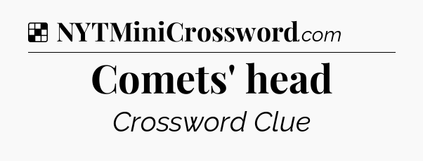 Solution: Comets' head - NYT Crossword