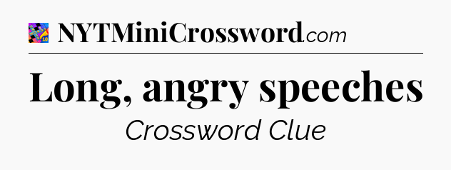 Long, angry speeches Crossword Clue