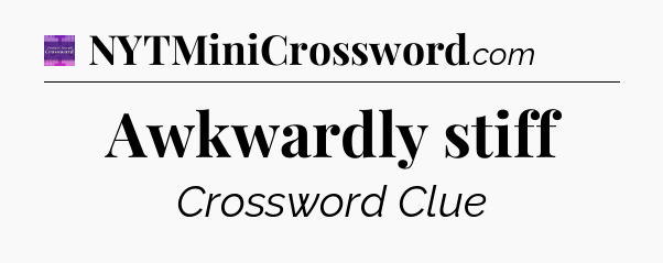 Awkwardly stiff - Thomas Joseph Crossword