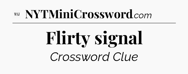 Flirty signal - WSJ Crossword