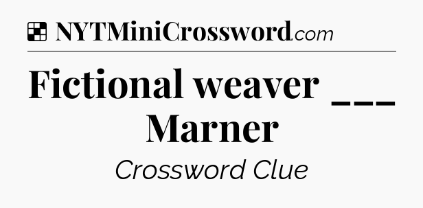 Solution: Fictional weaver ___ Marner - NYT Crossword