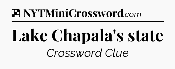 Solution: Lake Chapala's state - NYT Crossword