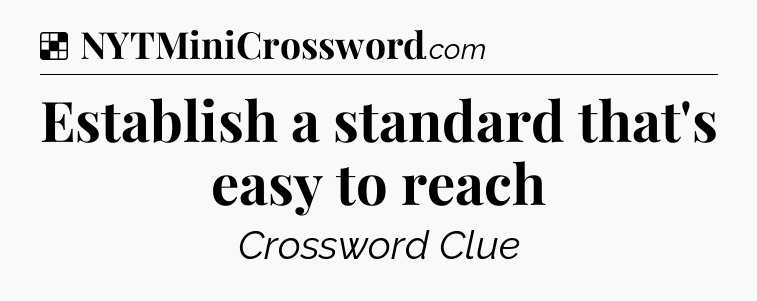 Solution: Establish a standard that's easy to reach - NYT Crossword