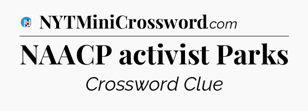 NAACP activist Parks Crossword Clue
