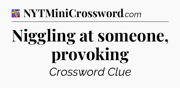 Niggling at someone, provoking Codycross