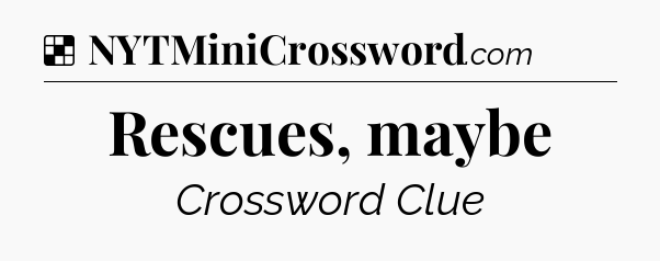 Solution: Rescues, maybe - NYT Crossword