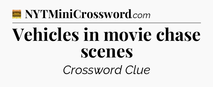 Vehicles in movie chase scenes - Eugene Sheffer Crossword