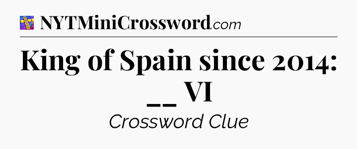 King of Spain since 2014: __ VI Codycross
