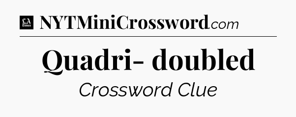 Quadri- doubled - LA Times Crossword