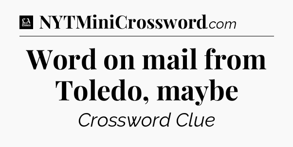 Word on mail from Toledo, maybe - LA Times Crossword