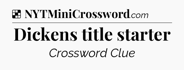 Solution: Dickens title starter - NYT Crossword