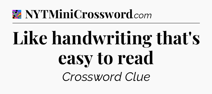 Like handwriting that's easy to read Crossword Clue