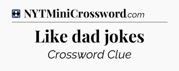 Solution: Like dad jokes - NYT Mini Crossword