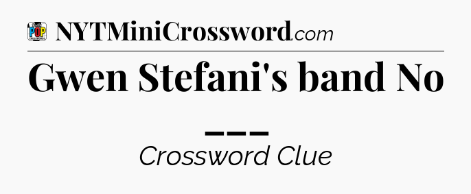 Gwen Stefani's band No ___ Crossword Clue