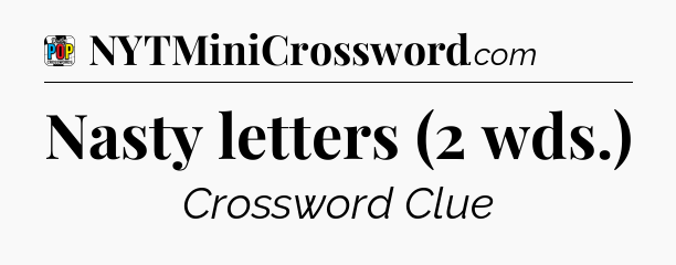 Nasty letters (2 wds.) Crossword Clue