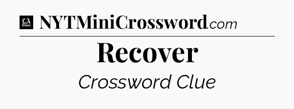 Recover - LA Times Crossword