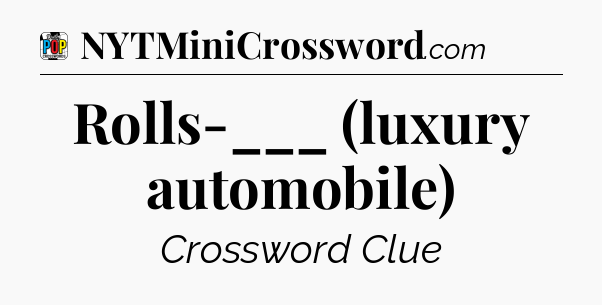 Rolls-___ (luxury automobile) Crossword Clue