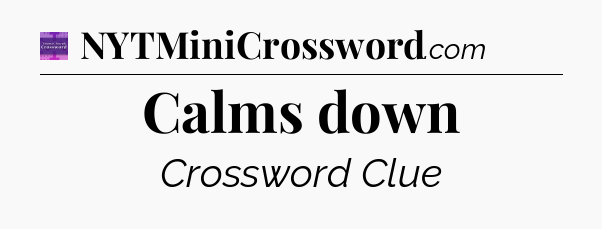 Calms down - Thomas Joseph Crossword